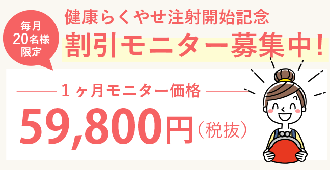 健康らくやせ注射開始記念!
                1ヶ月価格 59,800円(税抜)