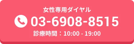 女性専用ダイヤル03-6908-8515 診療時間：10:00 - 19:00